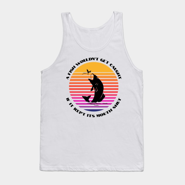 A Fish Wouldn't get Caught if it Kept its Mouth Shut Tank Top by Weird Lines